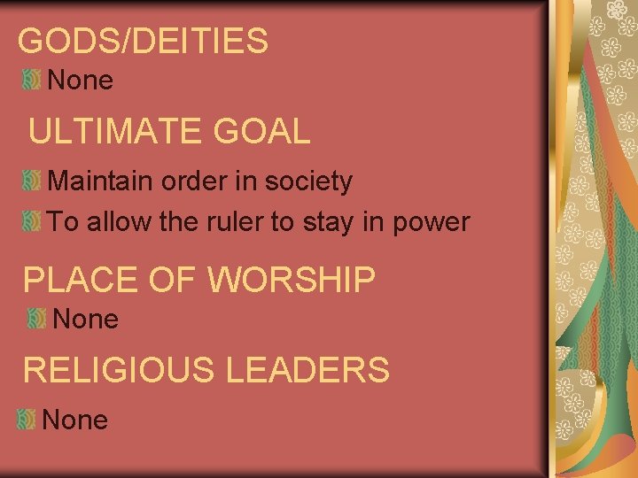 GODS/DEITIES None ULTIMATE GOAL Maintain order in society To allow the ruler to stay