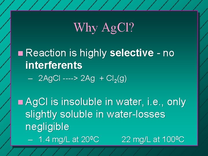 Why Ag. Cl? n Reaction is highly selective - no interferents – 2 Ag.