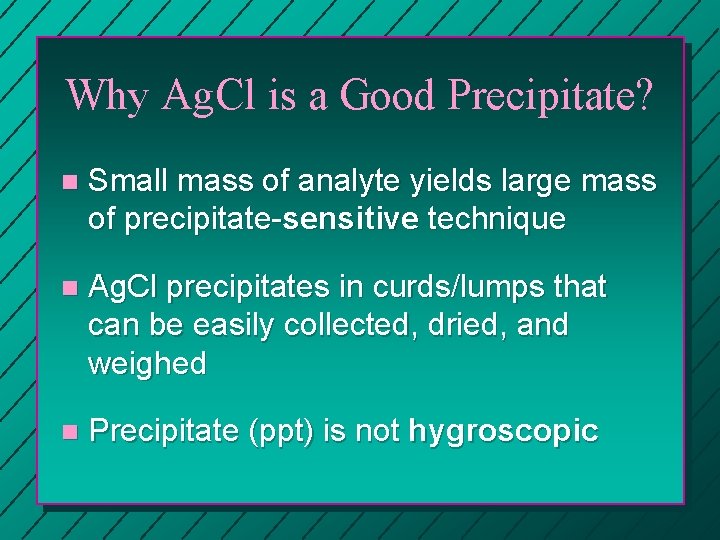 Why Ag. Cl is a Good Precipitate? n Small mass of analyte yields large