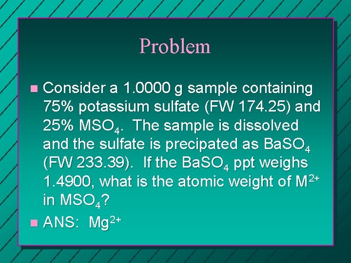 Problem Consider a 1. 0000 g sample containing 75% potassium sulfate (FW 174. 25)