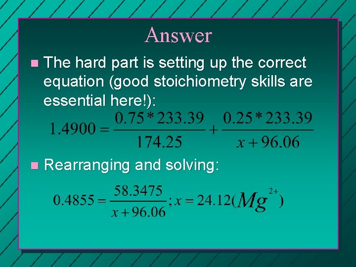 Answer n The hard part is setting up the correct equation (good stoichiometry skills