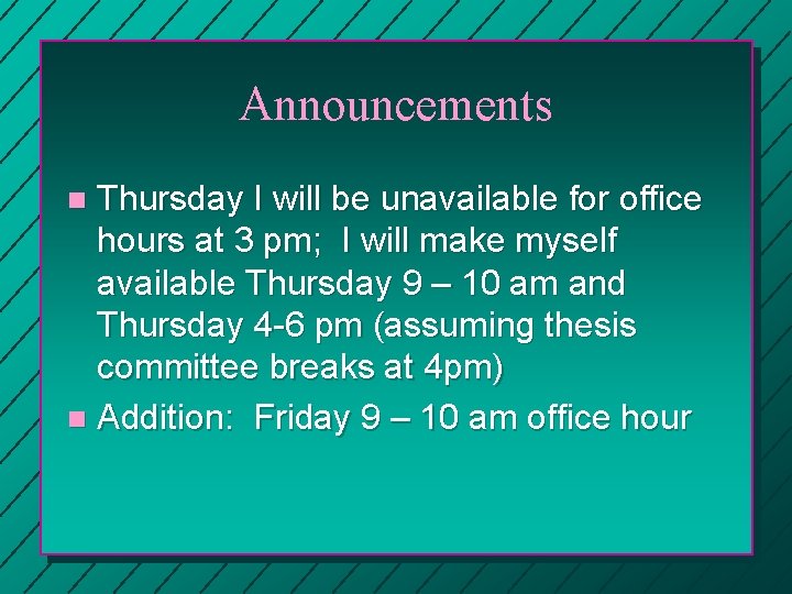 Announcements Thursday I will be unavailable for office hours at 3 pm; I will