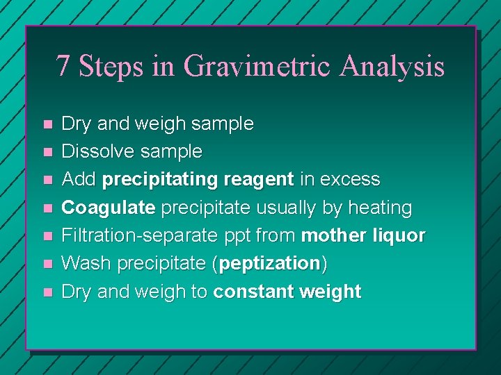 7 Steps in Gravimetric Analysis n n n n Dry and weigh sample Dissolve