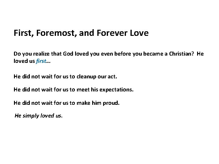 First, Foremost, and Forever Love Do you realize that God loved you even before