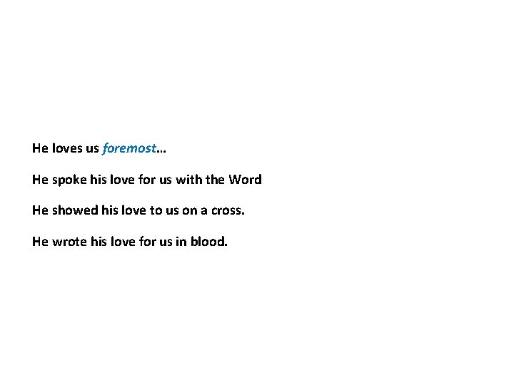 He loves us foremost… He spoke his love for us with the Word He He loves us foremost… He spoke his love for us with the Word He