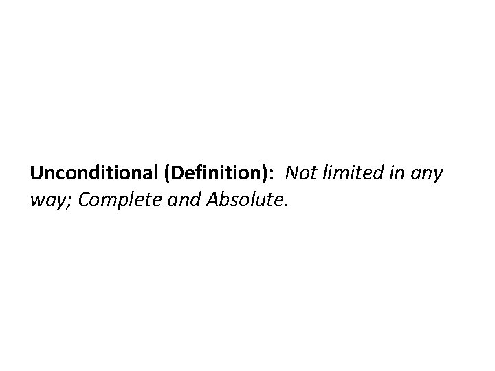 Unconditional (Definition): Not limited in any way; Complete and Absolute. 