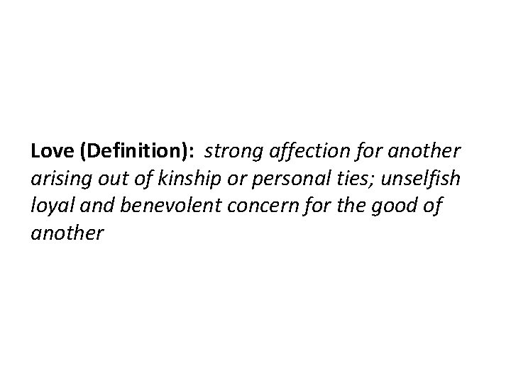 Love (Definition): strong affection for another arising out of kinship or personal ties; unselfish