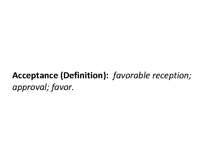 Acceptance (Definition): favorable reception; approval; favor. Acceptance (Definition): favorable reception; approval; favor.