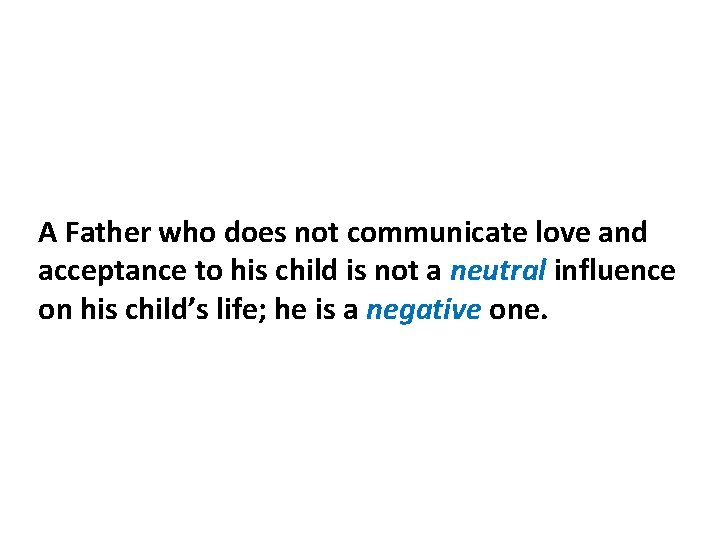 A Father who does not communicate love and acceptance to his child is not