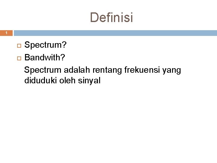 Definisi 1 Spectrum? Bandwith? Spectrum adalah rentang frekuensi yang diduduki oleh sinyal 