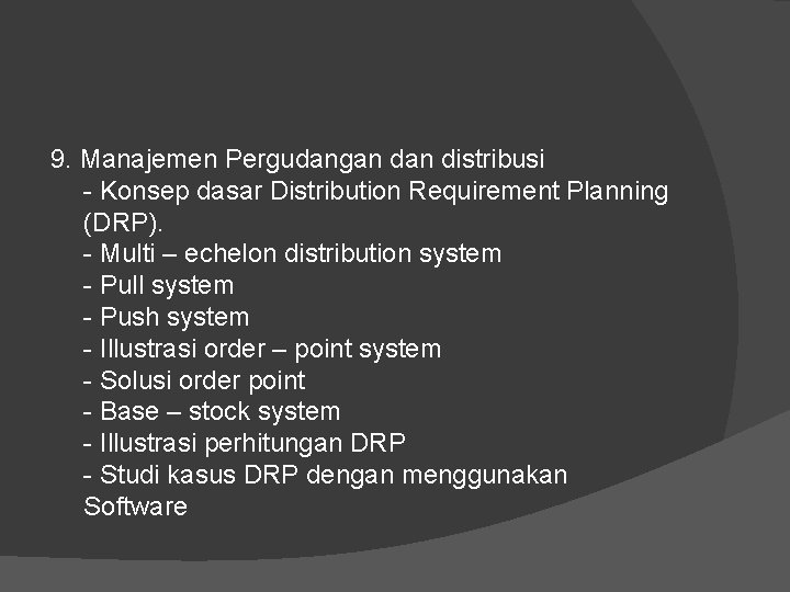 9. Manajemen Pergudangan distribusi - Konsep dasar Distribution Requirement Planning (DRP). - Multi –