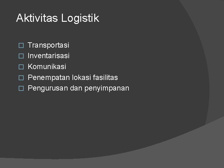 Aktivitas Logistik � � � Transportasi Inventarisasi Komunikasi Penempatan lokasi fasilitas Pengurusan dan penyimpanan