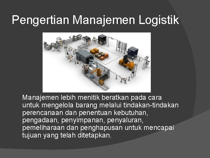 Pengertian Manajemen Logistik Manajemen lebih menitik beratkan pada cara untuk mengelola barang melalui tindakan-tindakan