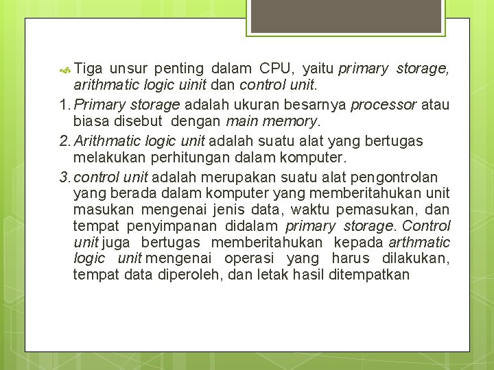  Tiga unsur penting dalam CPU, yaitu primary storage, arithmatic logic uinit dan control