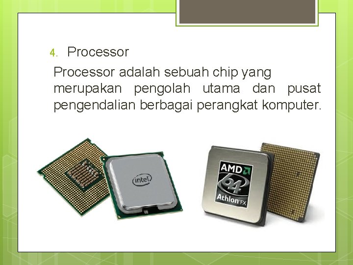 Processor adalah sebuah chip yang merupakan pengolah utama dan pusat pengendalian berbagai perangkat komputer.