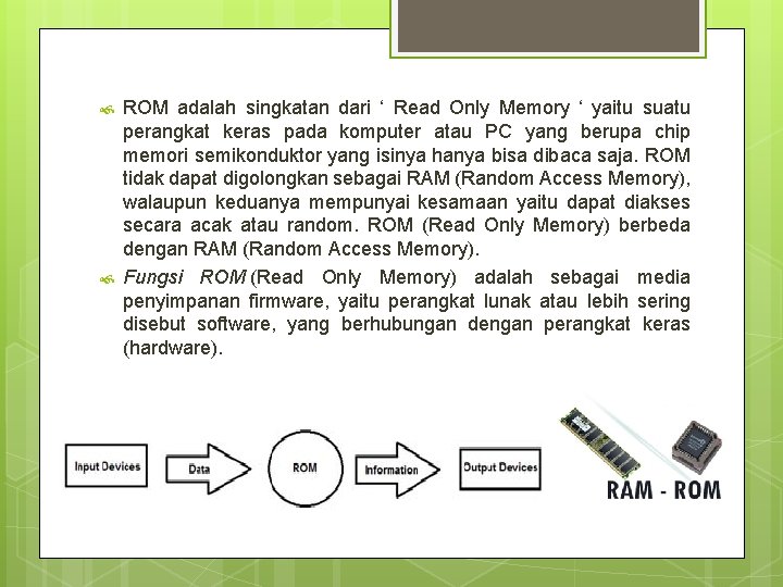  ROM adalah singkatan dari ‘ Read Only Memory ‘ yaitu suatu perangkat keras