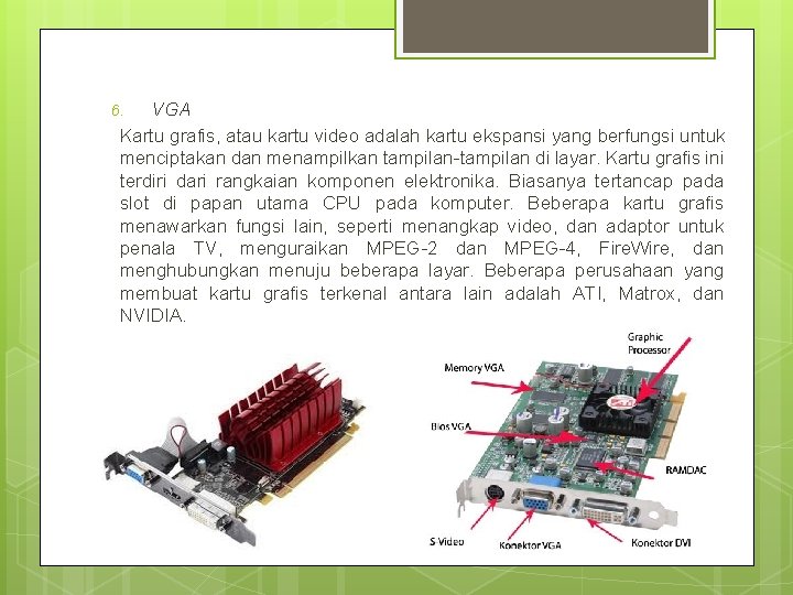 VGA Kartu grafis, atau kartu video adalah kartu ekspansi yang berfungsi untuk menciptakan dan