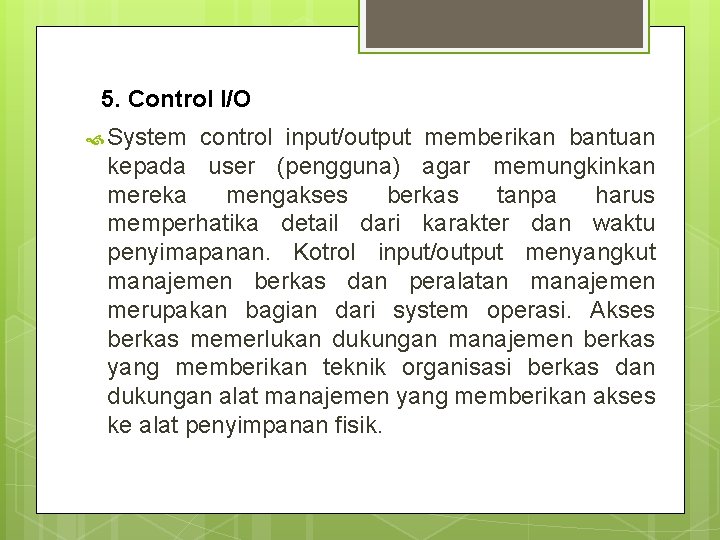 5. Control I/O System control input/output memberikan bantuan kepada user (pengguna) agar memungkinkan mereka