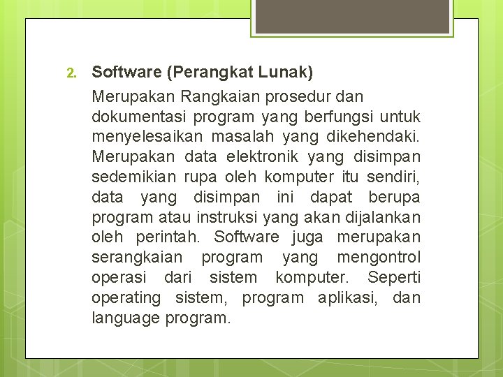 2. Software (Perangkat Lunak) Merupakan Rangkaian prosedur dan dokumentasi program yang berfungsi untuk menyelesaikan