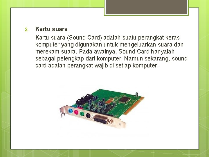 2. Kartu suara (Sound Card) adalah suatu perangkat keras komputer yang digunakan untuk mengeluarkan