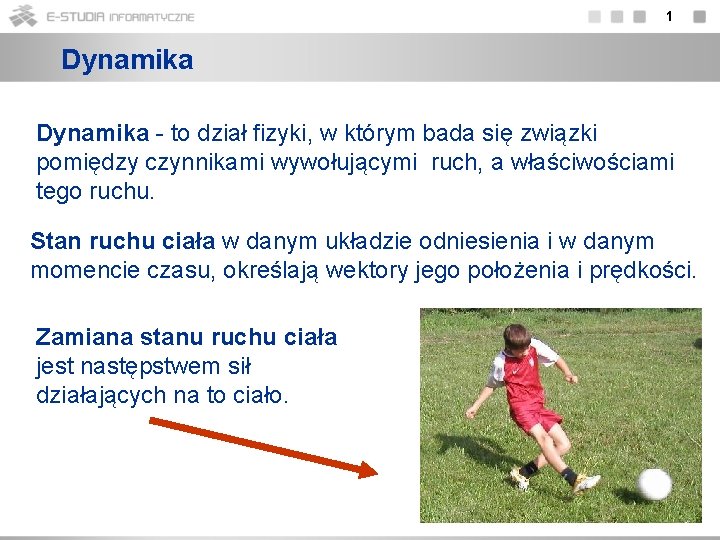 1 Dynamika - to dział fizyki, w którym bada się związki pomiędzy czynnikami wywołującymi