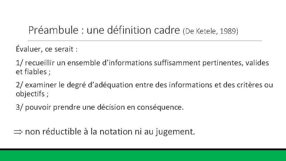 Préambule : une définition cadre (De Ketele, 1989) Évaluer, ce serait : 1/ recueillir