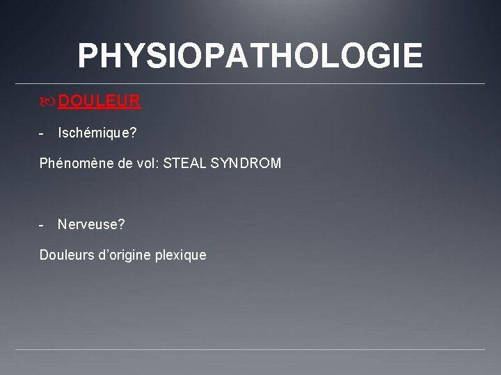 PHYSIOPATHOLOGIE DOULEUR - Ischémique? Phénomène de vol: STEAL SYNDROM - Nerveuse? Douleurs d’origine plexique