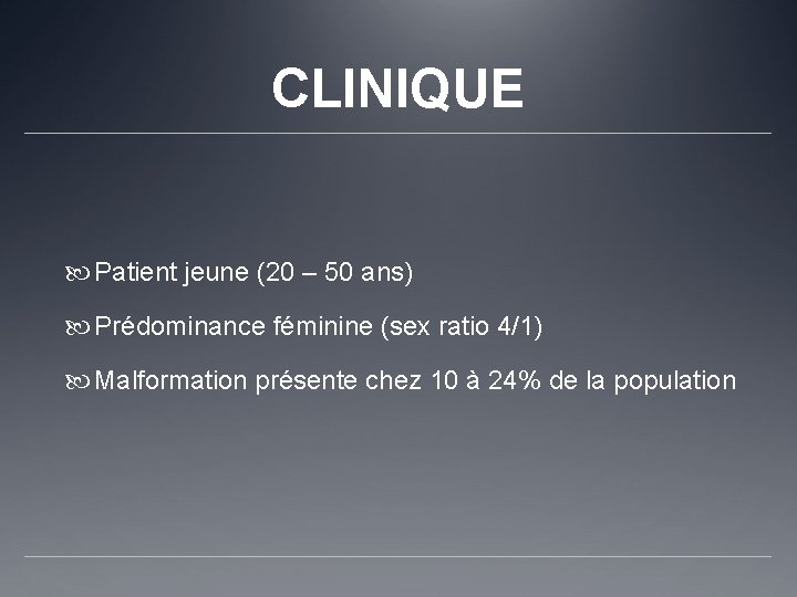 CLINIQUE Patient jeune (20 – 50 ans) Prédominance féminine (sex ratio 4/1) Malformation présente