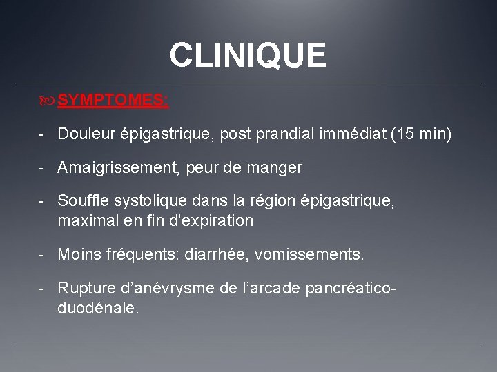 CLINIQUE SYMPTOMES: - Douleur épigastrique, post prandial immédiat (15 min) - Amaigrissement, peur de