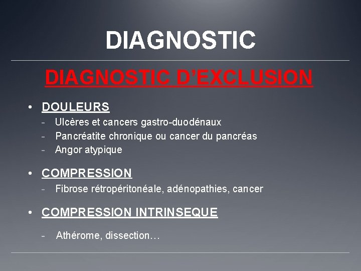 DIAGNOSTIC D’EXCLUSION • DOULEURS - Ulcères et cancers gastro-duodénaux - Pancréatite chronique ou cancer