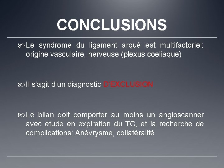 CONCLUSIONS Le syndrome du ligament arqué est multifactoriel: origine vasculaire, nerveuse (plexus coeliaque) Il