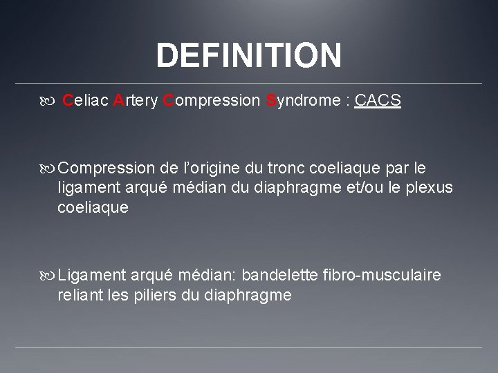 DEFINITION Celiac Artery Compression Syndrome : CACS Compression de l’origine du tronc coeliaque par