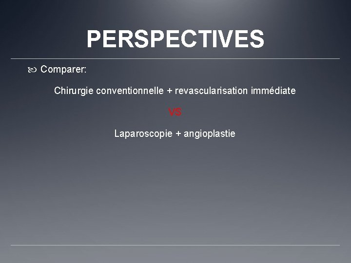 PERSPECTIVES Comparer: Chirurgie conventionnelle + revascularisation immédiate VS Laparoscopie + angioplastie 