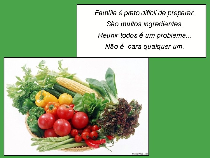 Família é prato difícil de preparar. São muitos ingredientes. Reunir todos é um problema.