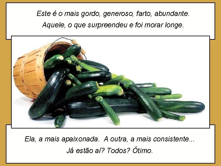 Este é o mais gordo, generoso, farto, abundante. Aquele, o que surpreendeu e foi