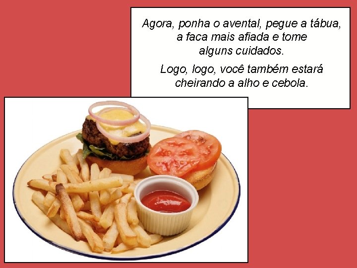 Agora, ponha o avental, pegue a tábua, a faca mais afiada e tome alguns