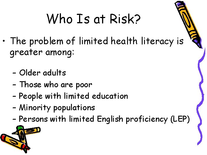 Who Is at Risk? • The problem of limited health literacy is greater among: