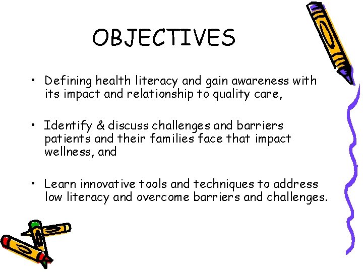 OBJECTIVES • Defining health literacy and gain awareness with its impact and relationship to