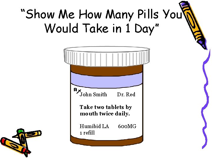 “Show Me How Many Pills You Would Take in 1 Day” John Smith Dr.