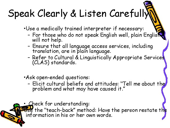 Speak Clearly & Listen Carefully • Use a medically trained interpreter if necessary: –