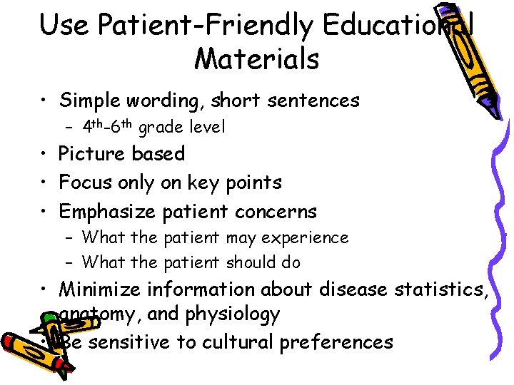 Use Patient-Friendly Educational Materials • Simple wording, short sentences – 4 th-6 th grade