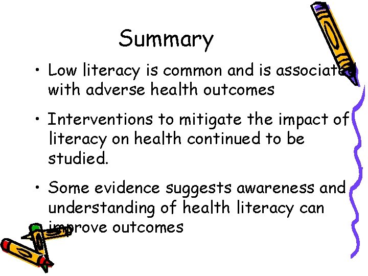 Summary • Low literacy is common and is associated with adverse health outcomes •