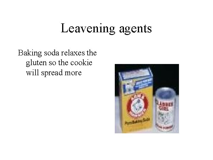 Leavening agents Baking soda relaxes the gluten so the cookie will spread more 