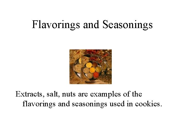 Flavorings and Seasonings Extracts, salt, nuts are examples of the flavorings and seasonings used