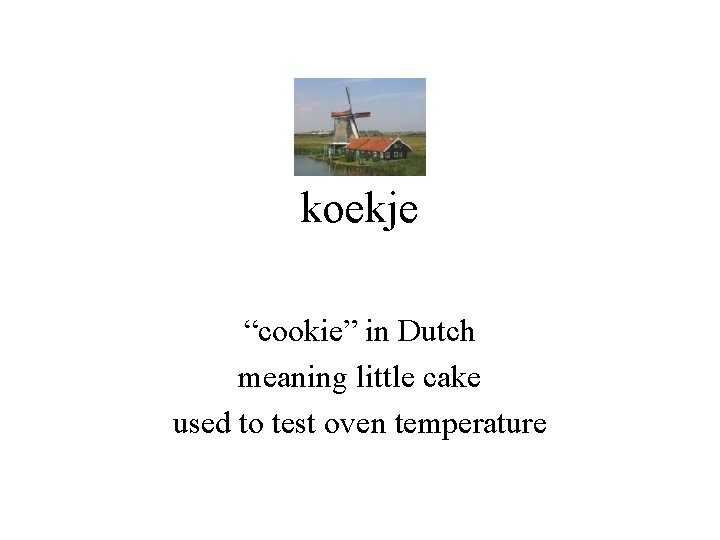 koekje “cookie” in Dutch meaning little cake used to test oven temperature 