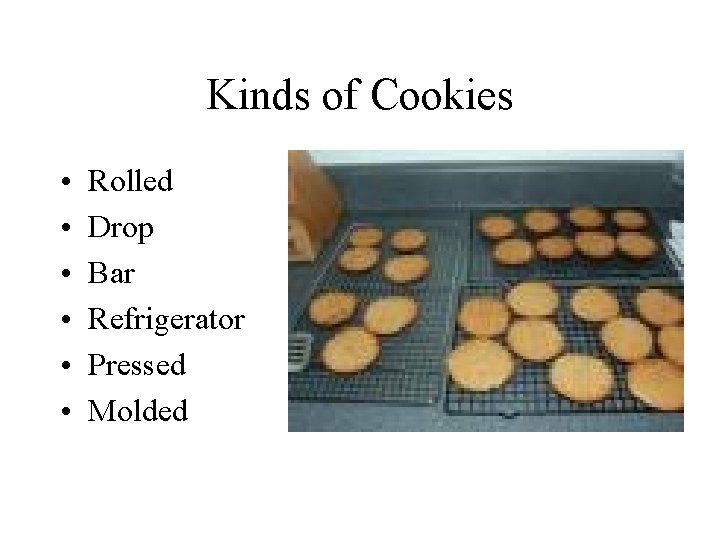 Kinds of Cookies • • • Rolled Drop Bar Refrigerator Pressed Molded 