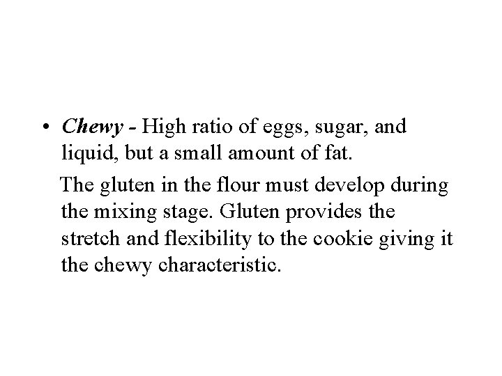  • Chewy - High ratio of eggs, sugar, and liquid, but a small