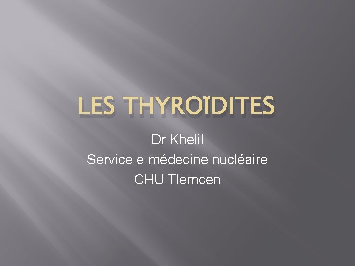 LES THYROÏDITES Dr Khelil Service e médecine nucléaire CHU Tlemcen 