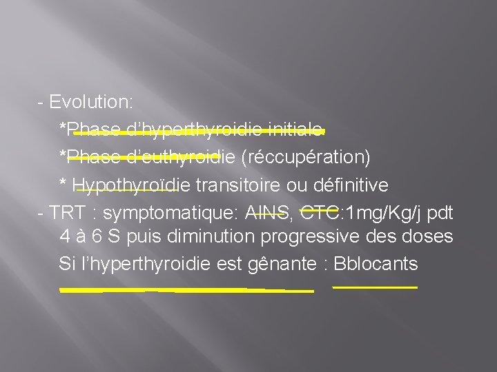 - Evolution: *Phase d’hyperthyroidie initiale *Phase d’euthyroidie (réccupération) * Hypothyroïdie transitoire ou définitive -