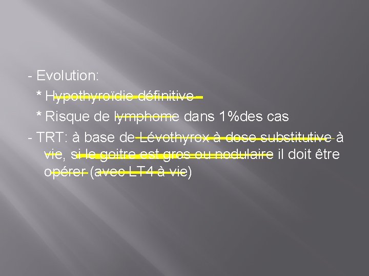 - Evolution: * Hypothyroïdie définitive * Risque de lymphome dans 1%des cas - TRT: